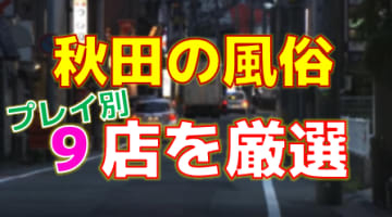 秋田の風俗街を徹底解説！特徴・歴史・おすすめ店10選も紹介｜駅ちか！風俗雑記帳