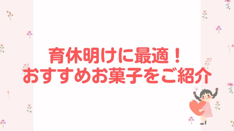 育休明けお菓子持っていかないとどうなる？職場で愛される秘策！ハッピーなくらし